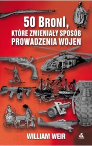 50 BRONI, KTÓRE ZMIENIŁY SPOSÓB PROWADZENIA WOJEN