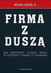 Firma z duszą. Jak zbudować miejsce pracy w zgodzie z wiarą i z zasadami