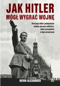Jak Hitler mógł wygrać wojnę