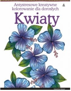 Kwiaty. Antystresowe kreatywne kolorowanie dla dorosłych