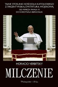 Milczenie. Tajne stosunki Kościoła Katolickiego z argentyńską dyktaturą wojskową. Od papieża Pawła VI do kardynała Bergoglia.