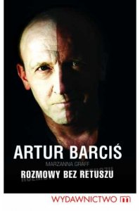 Rozmowy bez retuszu / Artur Barciś
