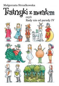 Teatrzyki z morałami. Czyli rady nie od parady. Część 4