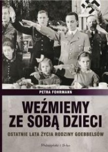 Weźmiemy ze sobą dzieci. Ostatnie lata życia rodziny Goebbelsów