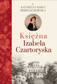 Księżna Izabela Czartoryska. Tom 1