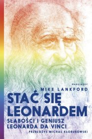 Stać się Leonardem. Słabości i geniusz Leonarda da Vinci